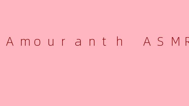 AmouranthASMR：当虚拟私语成为千万人的心灵避风港